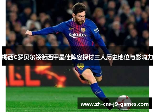 梅西C罗贝尔领衔西甲最佳阵容探讨三人历史地位与影响力