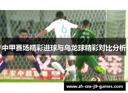 中甲赛场精彩进球与乌龙球精彩对比分析
