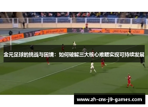 金元足球的挑战与困境：如何破解三大核心难题实现可持续发展