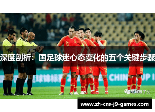 深度剖析：国足球迷心态变化的五个关键步骤