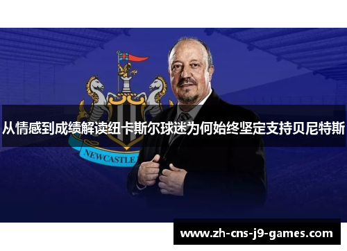 从情感到成绩解读纽卡斯尔球迷为何始终坚定支持贝尼特斯