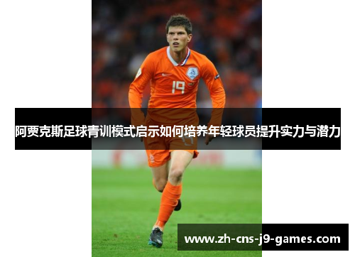 阿贾克斯足球青训模式启示如何培养年轻球员提升实力与潜力