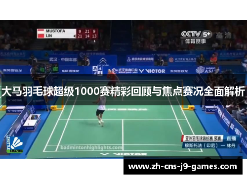 大马羽毛球超级1000赛精彩回顾与焦点赛况全面解析