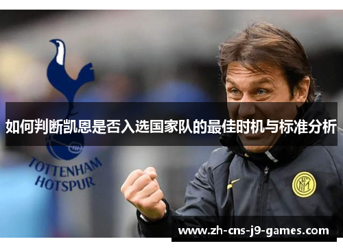 如何判断凯恩是否入选国家队的最佳时机与标准分析 如何判断凯恩是否入选国家队的最佳时机与标准分析