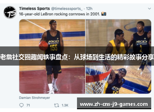 老詹社交圈趣闻轶事盘点:从球场到生活的精彩故事分享 老詹社交圈趣闻轶事盘点:从球场到生活的精彩故事分享