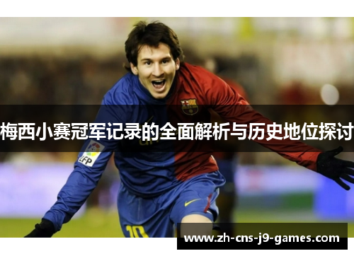 梅西小赛冠军记录的全面解析与历史地位探讨