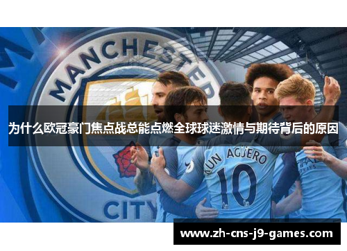 为什么欧冠豪门焦点战总能点燃全球球迷激情与期待背后的原因