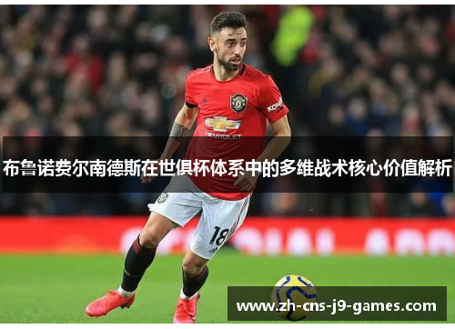 布鲁诺费尔南德斯在世俱杯体系中的多维战术核心价值解析 布鲁诺费尔南德斯在世俱杯体系中的多维战术核心价值解析