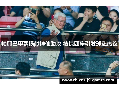 帕耶巴甲赛场献神仙助攻 技惊四座引发球迷热议